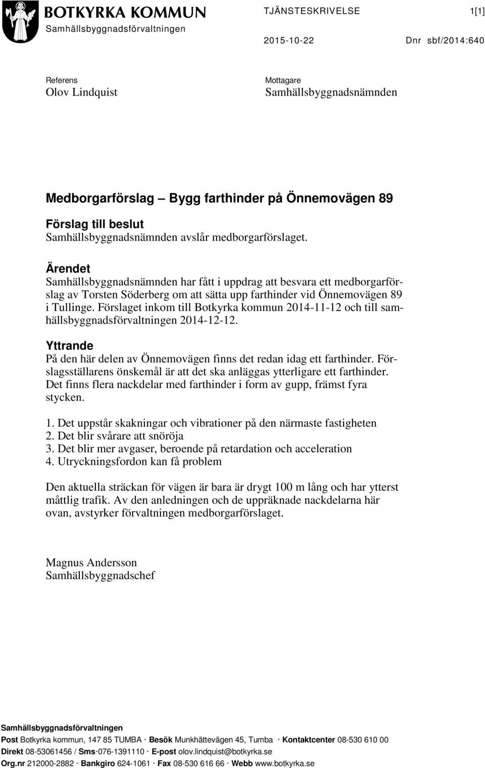 Ärendet Samhällsbyggnadsnämnden har fått i uppdrag att besvara ett medborgarförslag av Torsten Söderberg om att sätta upp farthinder vid Önnemovägen 89 i Tullinge.