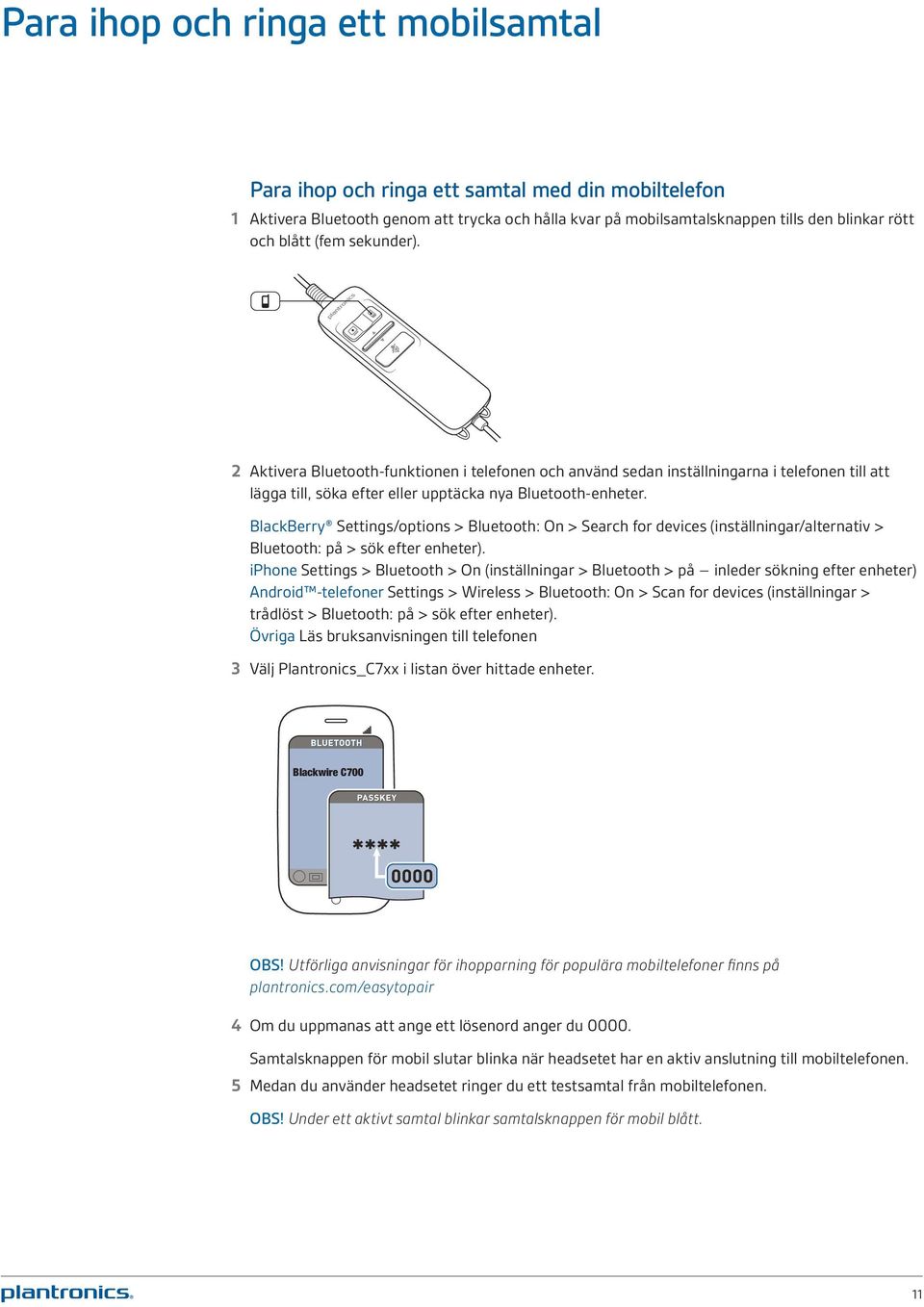 BlackBerry Settings/options > Bluetooth: On > Search for devices (inställningar/alternativ > Bluetooth: på > sök efter enheter).