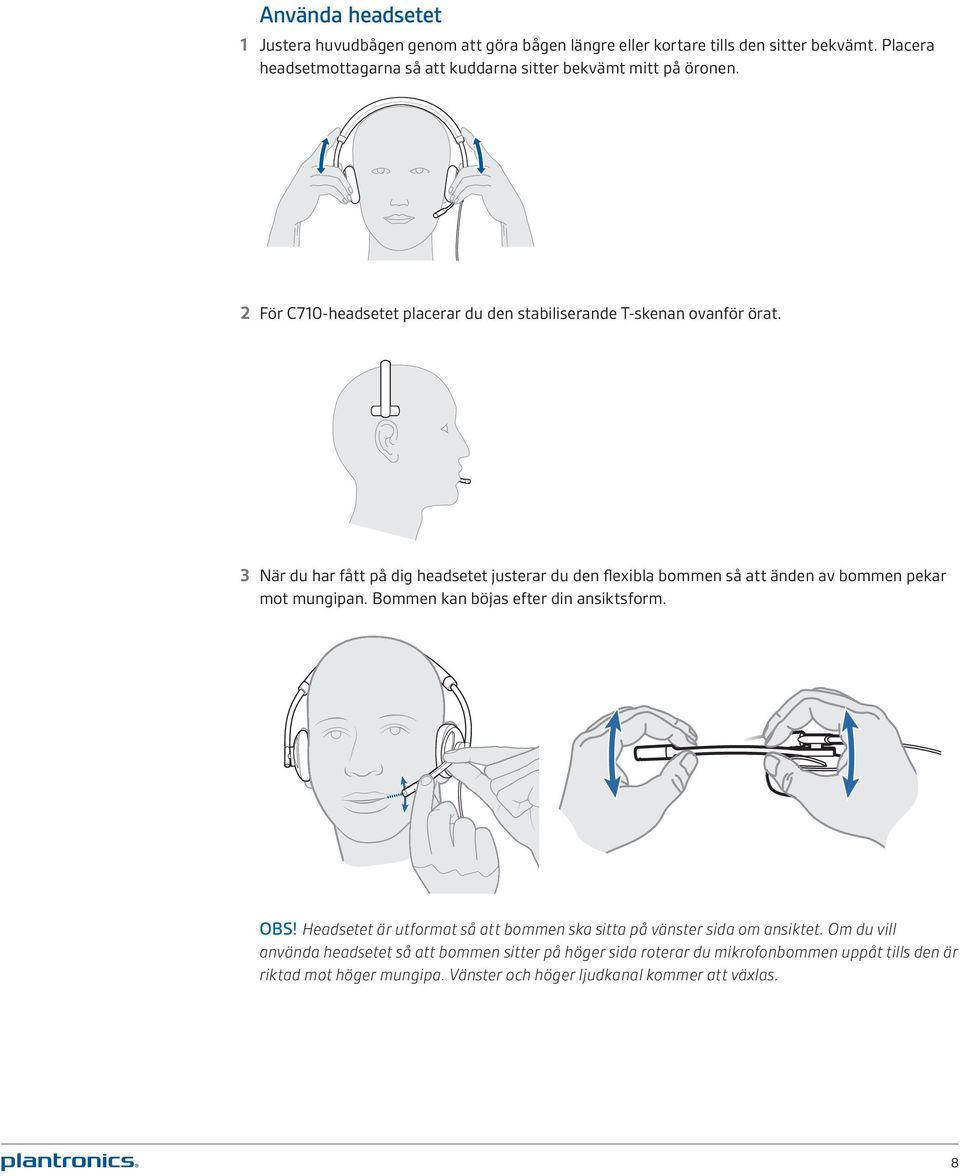 3 När du har fått på dig headsetet justerar du den flexibla bommen så att änden av bommen pekar mot mungipan. Bommen kan böjas efter din ansiktsform. OBS!