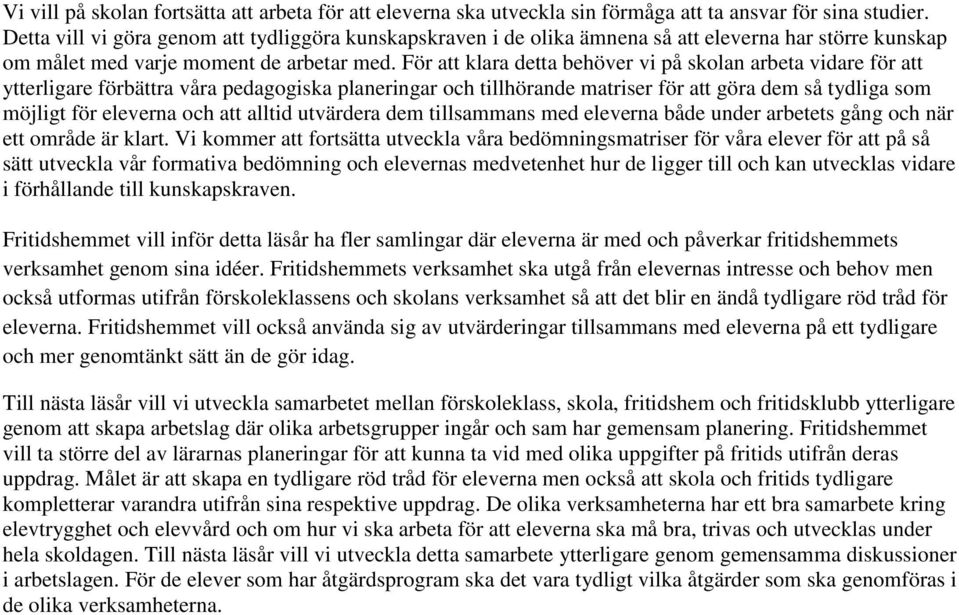 För att klara detta behöver vi på skolan arbeta vidare för att ytterligare förbättra våra pedagogiska planeringar och tillhörande matriser för att göra dem så tydliga som möjligt för eleverna och att