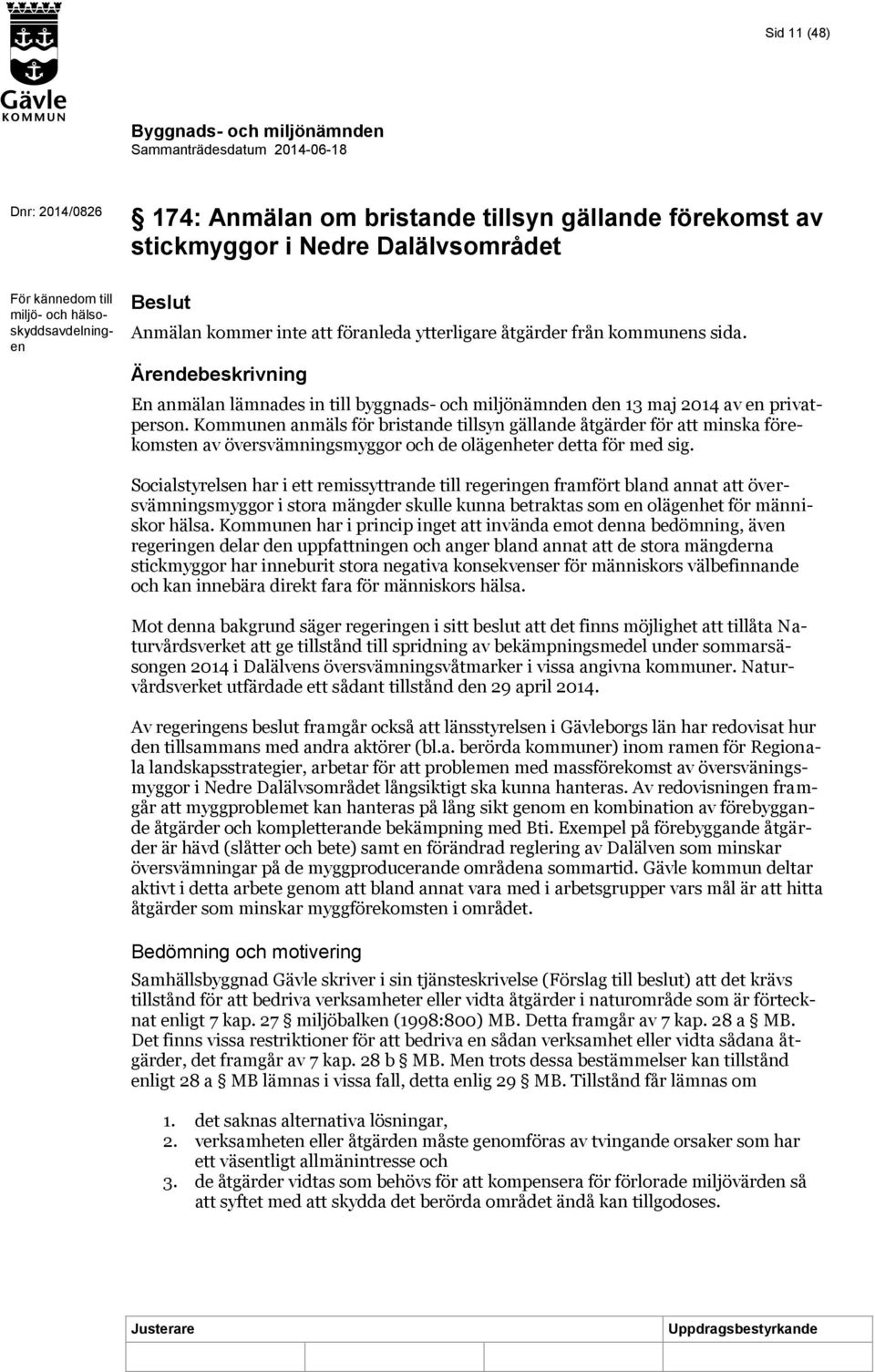 Kommunen anmäls för bristande tillsyn gällande åtgärder för att minska förekomsten av översvämningsmyggor och de olägenheter detta för med sig.