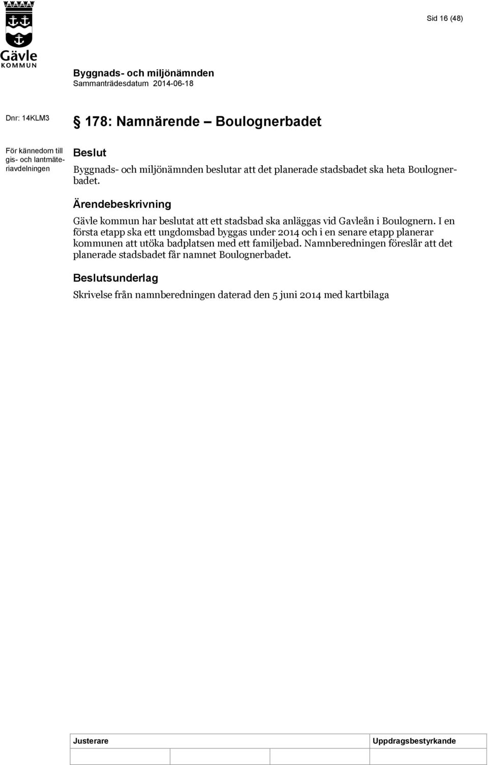 I en första etapp ska ett ungdomsbad byggas under 2014 och i en senare etapp planerar kommunen att utöka badplatsen med ett familjebad.