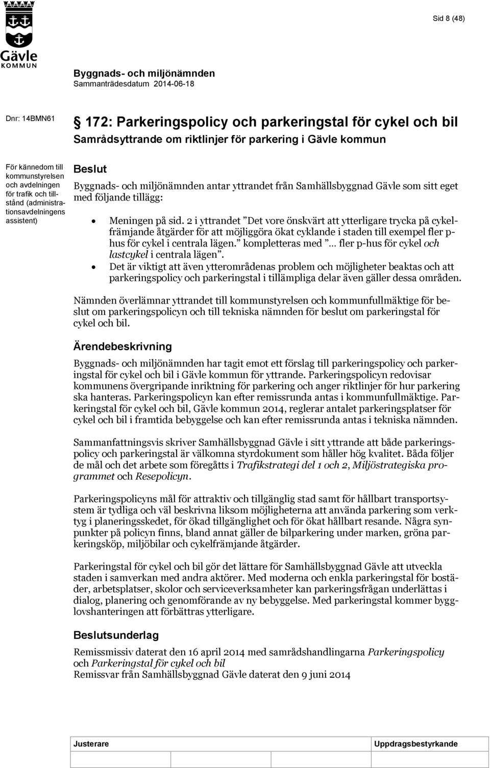 2 i yttrandet Det vore önskvärt att ytterligare trycka på cykelfrämjande åtgärder för att möjliggöra ökat cyklande i staden till exempel fler p- hus för cykel i centrala lägen.
