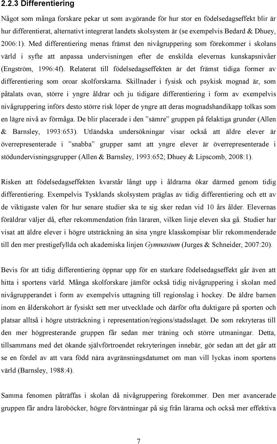 Relaterat till födelsedagseffekten är det främst tidiga former av differentiering som oroar skolforskarna.