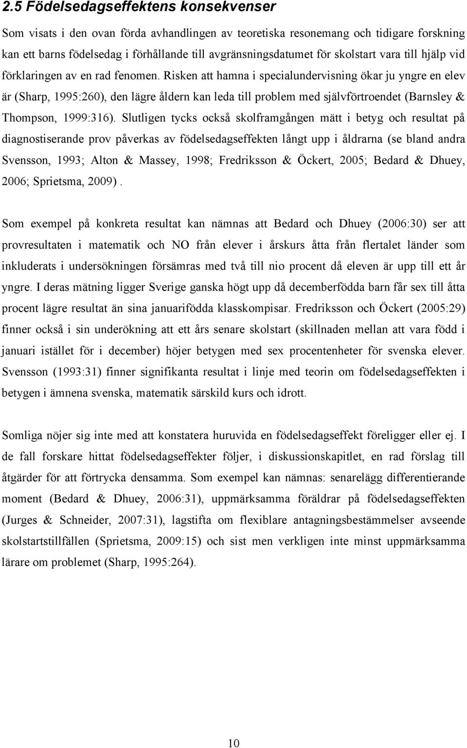Risken att hamna i specialundervisning ökar ju yngre en elev är (Sharp, 1995:260), den lägre åldern kan leda till problem med självförtroendet (Barnsley & Thompson, 1999:316).