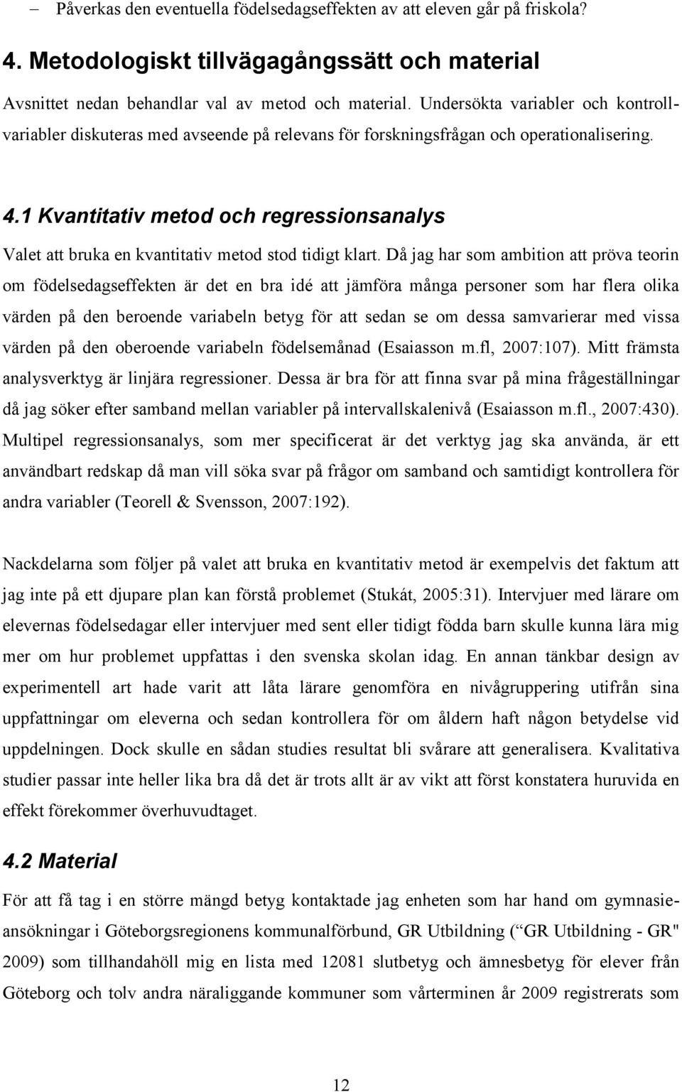 1 Kvantitativ metod och regressionsanalys Valet att bruka en kvantitativ metod stod tidigt klart.