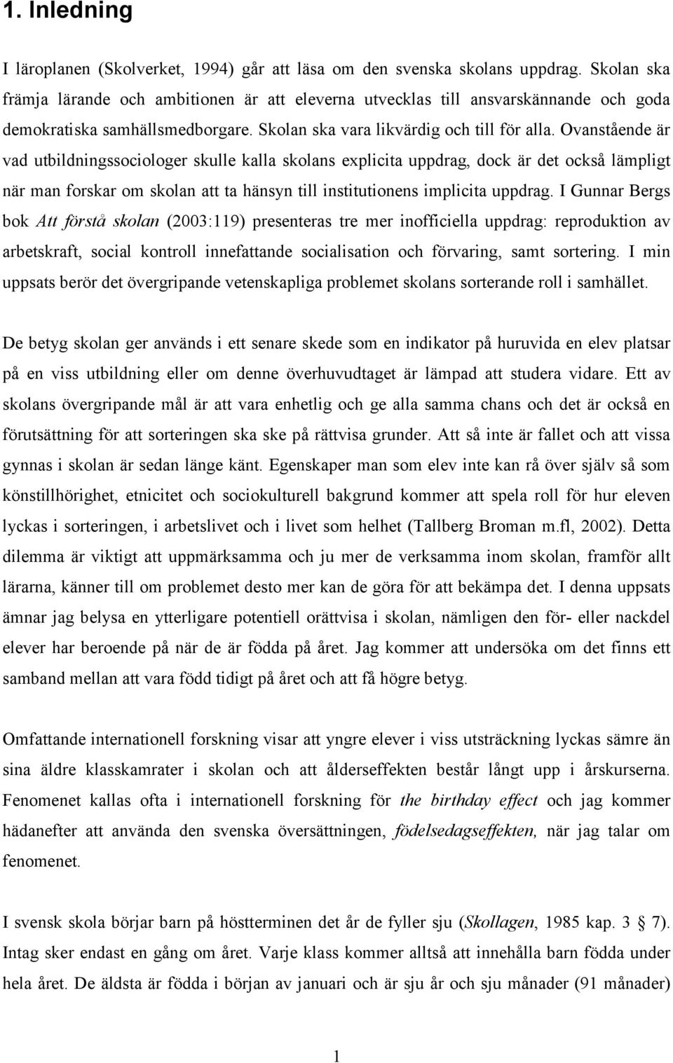 Ovanstående är vad utbildningssociologer skulle kalla skolans explicita uppdrag, dock är det också lämpligt när man forskar om skolan att ta hänsyn till institutionens implicita uppdrag.