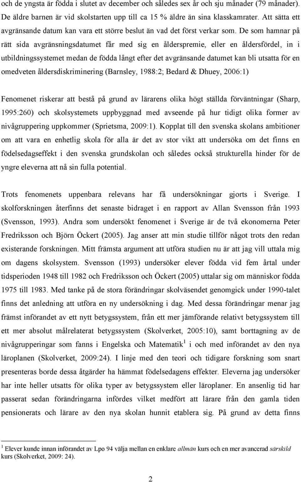 De som hamnar på rätt sida avgränsningsdatumet får med sig en ålderspremie, eller en åldersfördel, in i utbildningssystemet medan de födda långt efter det avgränsande datumet kan bli utsatta för en
