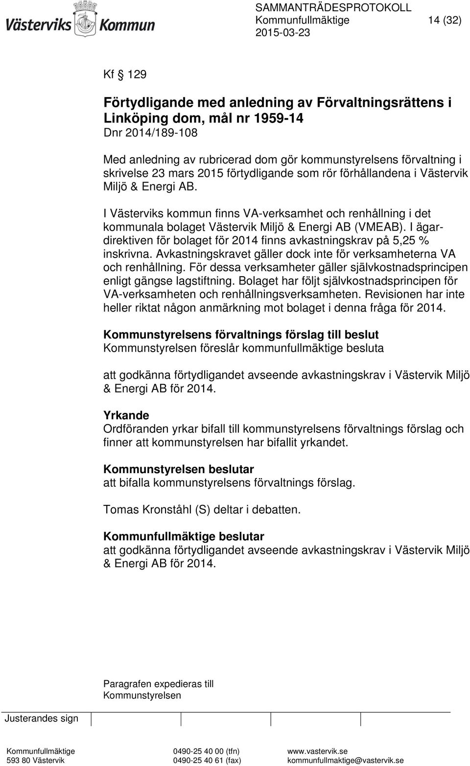 I Västerviks kommun finns VA-verksamhet och renhållning i det kommunala bolaget Västervik Miljö & Energi AB (VMEAB). I ägardirektiven för bolaget för 2014 finns avkastningskrav på 5,25 % inskrivna.