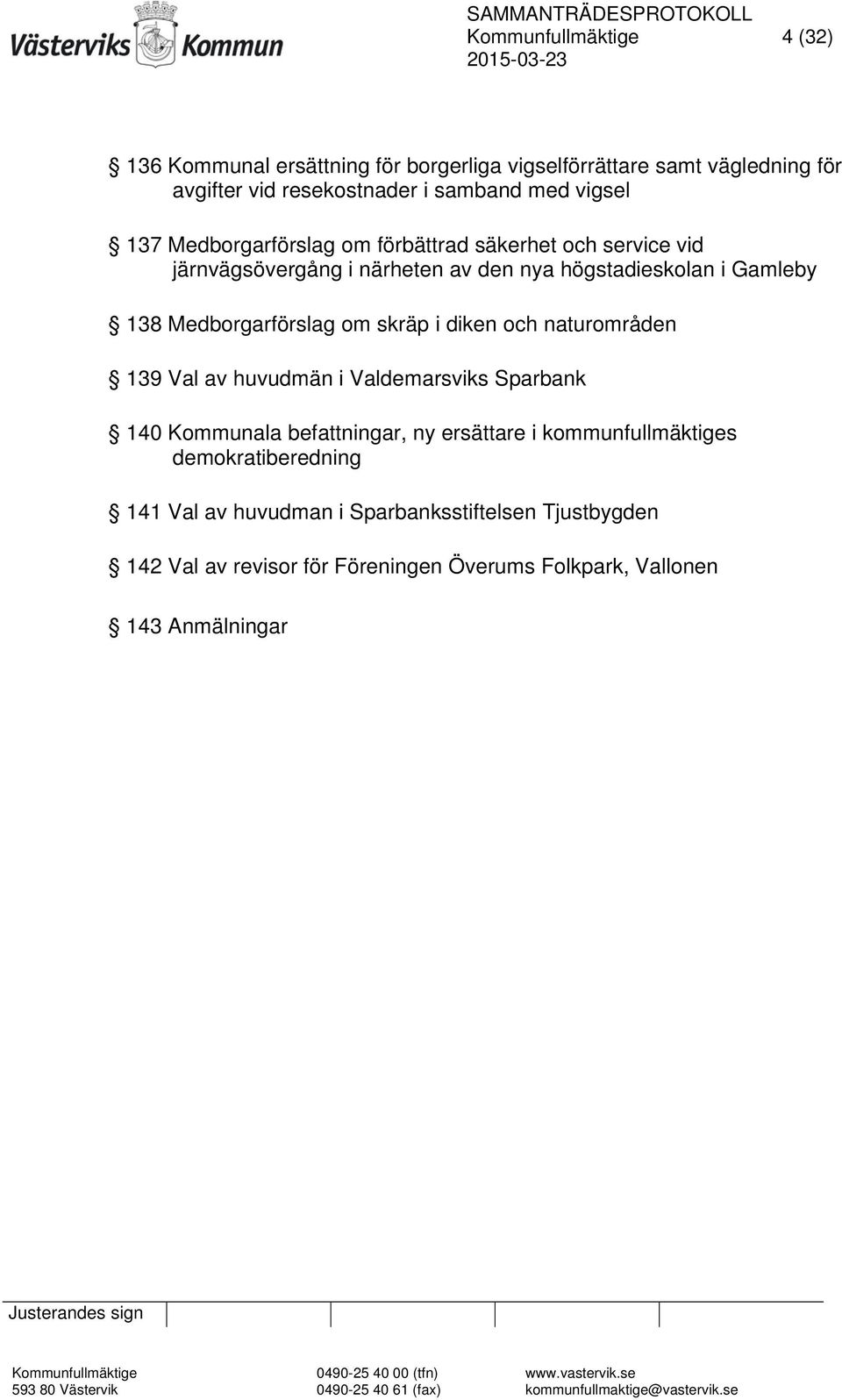 Medborgarförslag om skräp i diken och naturområden 139 Val av huvudmän i Valdemarsviks Sparbank 140 Kommunala befattningar, ny ersättare i