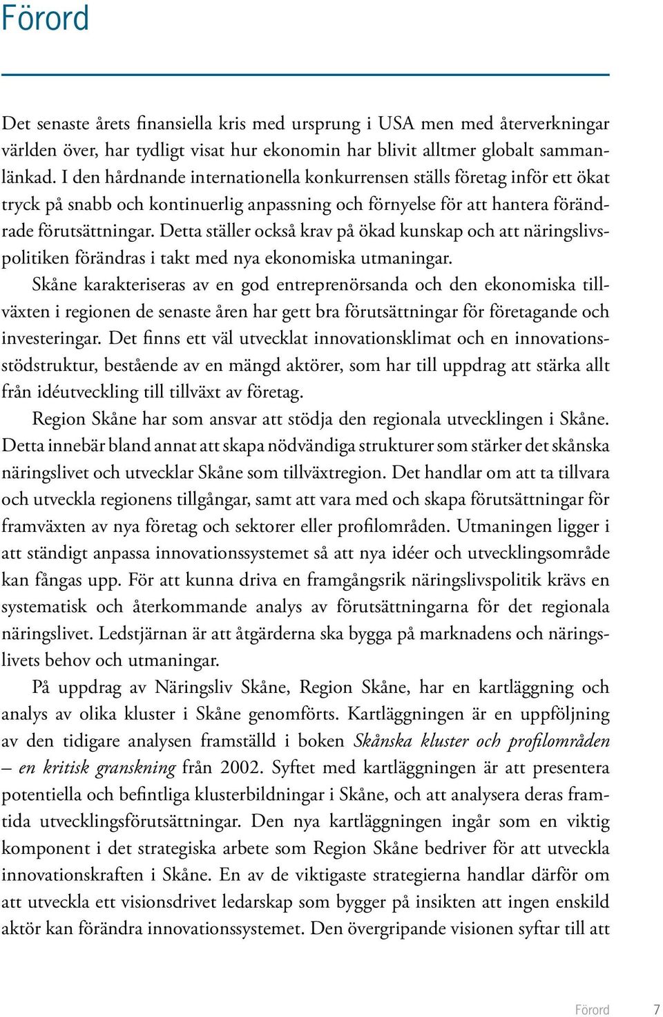 Detta ställer också krav på ökad kunskap och att näringslivspolitiken förändras i takt med nya ekonomiska utmaningar.