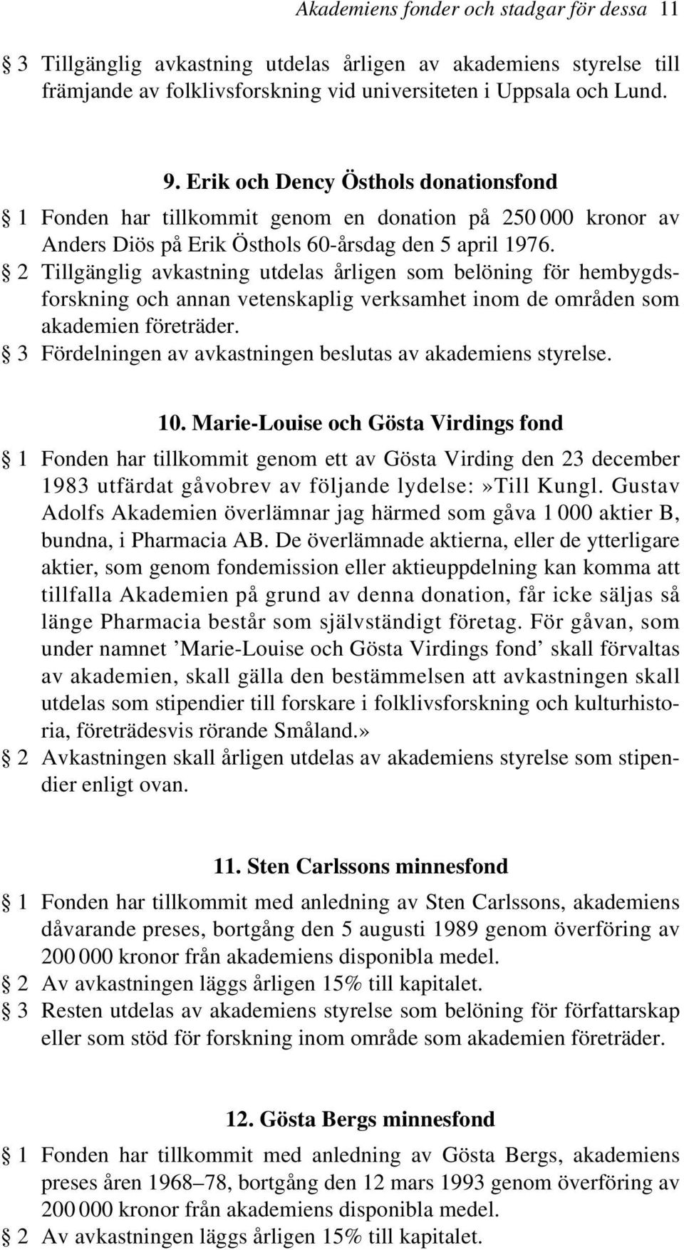 Erik och Dency Östhols donationsfond 1 Fonden har tillkommit genom en donation på 250 000 kronor av Anders Diös på Erik Östhols 60-årsdag den 5 april 1976.