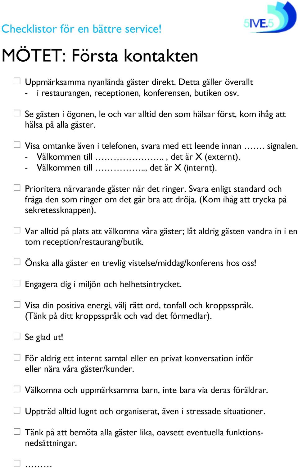 ., det är X (externt). - Välkommen till.., det är X (internt). Prioritera närvarande gäster när det ringer. Svara enligt standard och fråga den som ringer om det går bra att dröja.