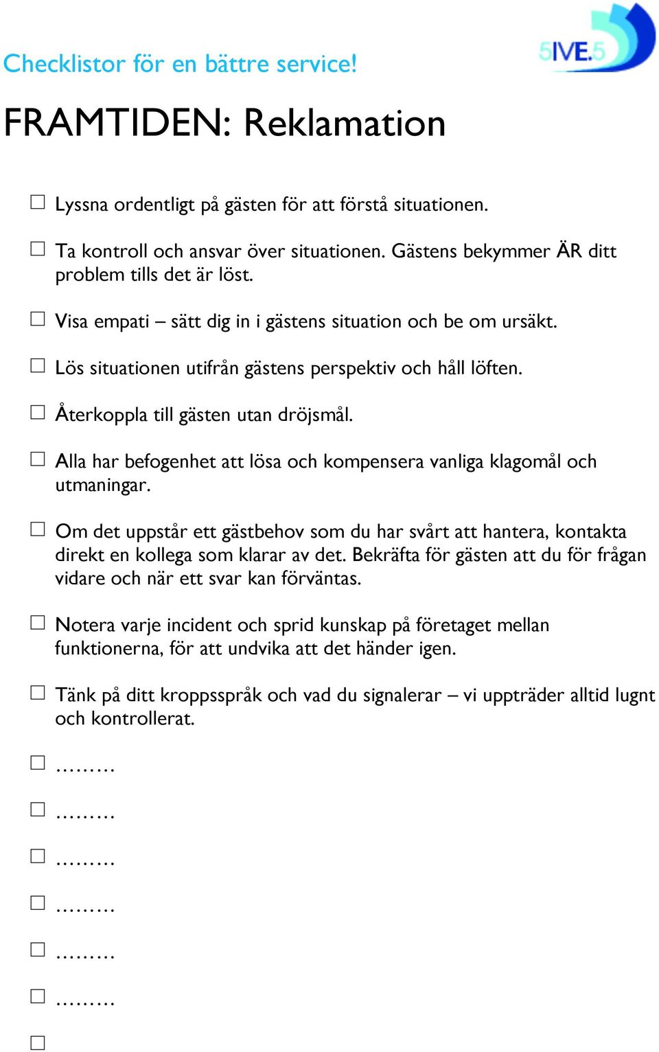 Alla har befogenhet att lösa och kompensera vanliga klagomål och utmaningar. Om det uppstår ett gästbehov som du har svårt att hantera, kontakta direkt en kollega som klarar av det.