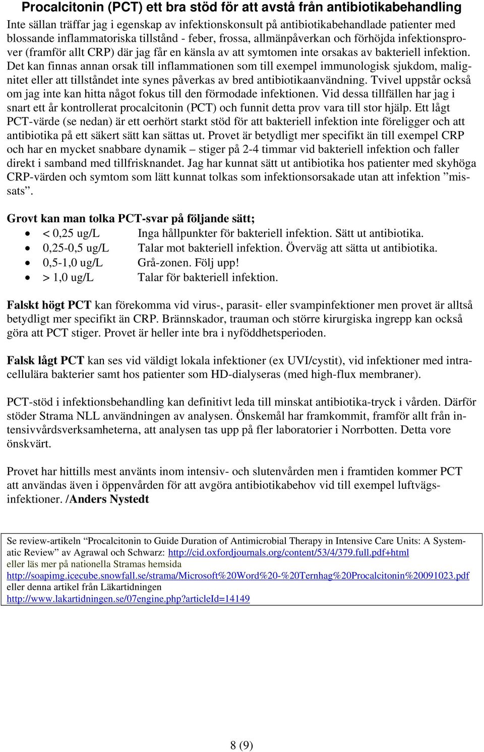 Det kan finnas annan orsak till inflammationen som till exempel immunologisk sjukdom, malignitet eller att tillståndet inte synes påverkas av bred antibiotikaanvändning.