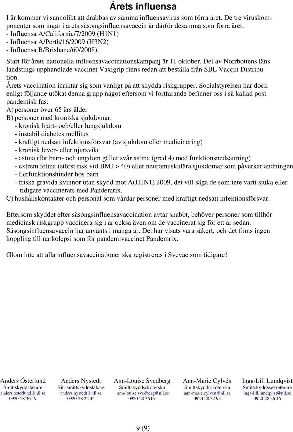 Start för årets nationella influensavaccinationskampanj är 11 oktober. Det av Norrbottens läns landstings upphandlade vaccinet Vaxigrip finns redan att beställa från SBL Vaccin Distribution.