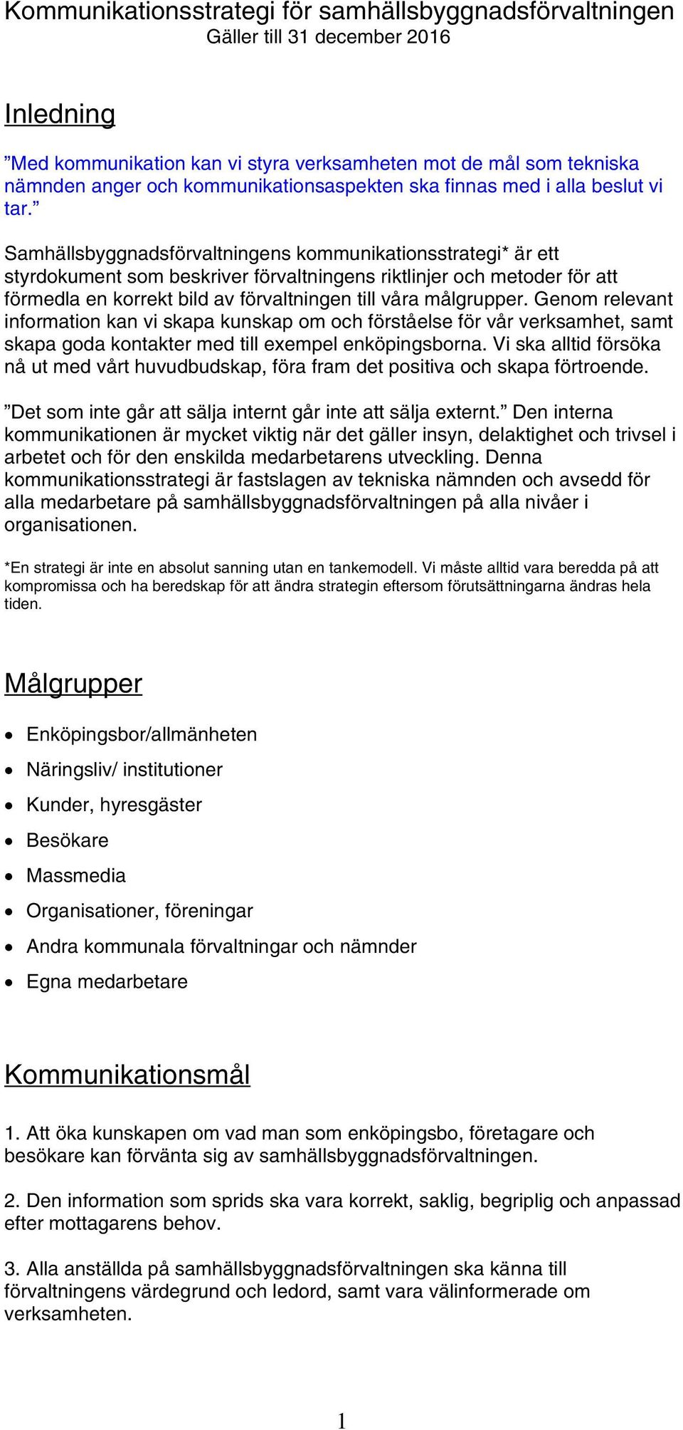 Samhällsbyggnadsförvaltningens kommunikationsstrategi* är ett styrdokument som beskriver förvaltningens riktlinjer och metoder för att förmedla en korrekt bild av förvaltningen till våra målgrupper.