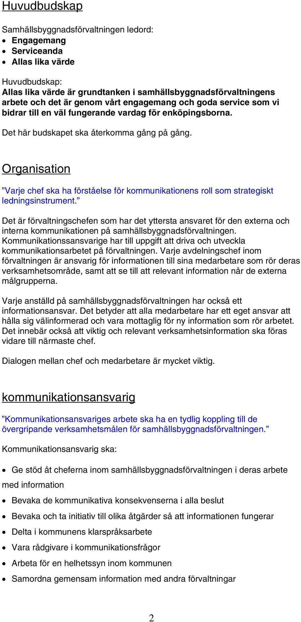 Organisation Varje chef ska ha förståelse för kommunikationens roll som strategiskt ledningsinstrument.