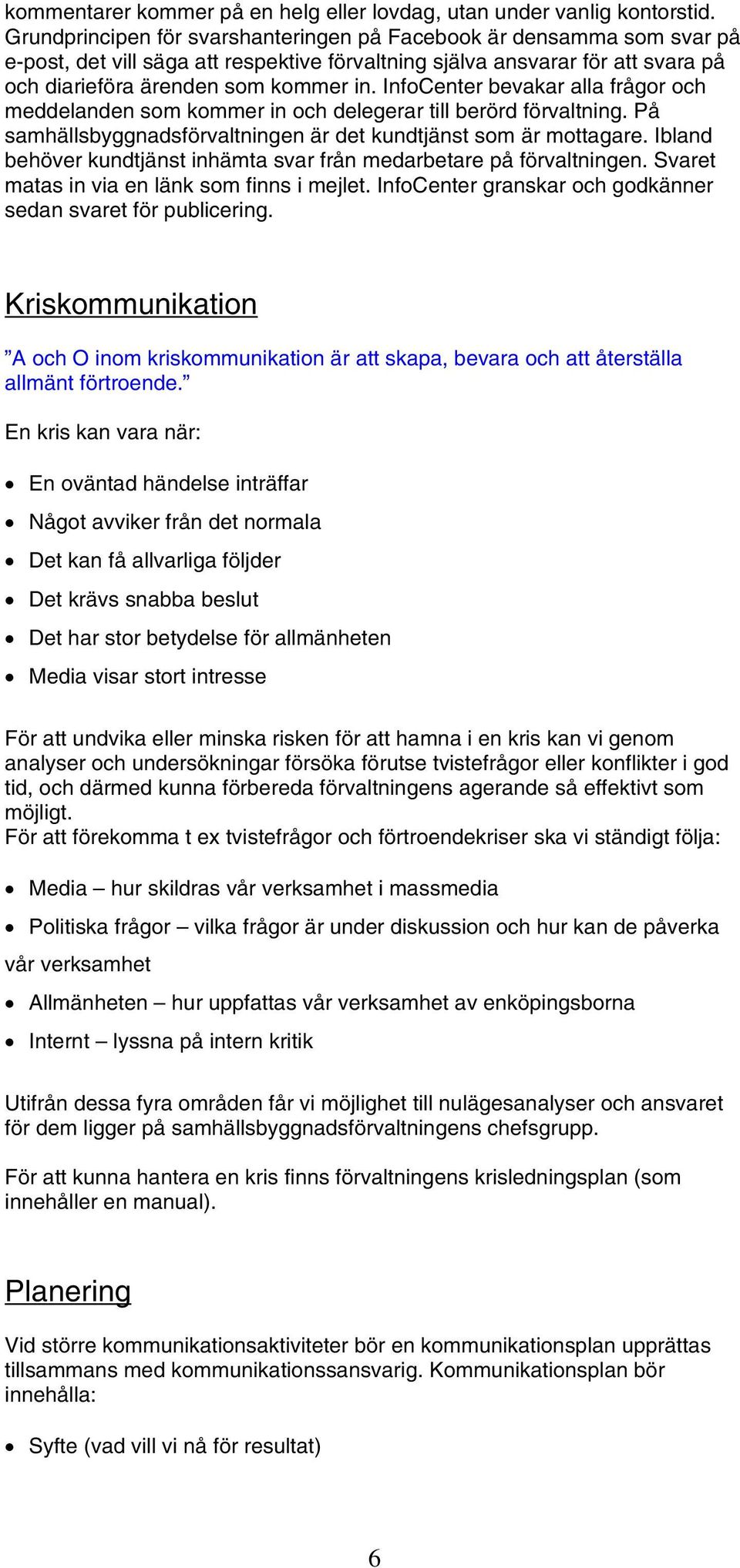 InfoCenter bevakar alla frågor och meddelanden som kommer in och delegerar till berörd förvaltning. På samhällsbyggnadsförvaltningen är det kundtjänst som är mottagare.