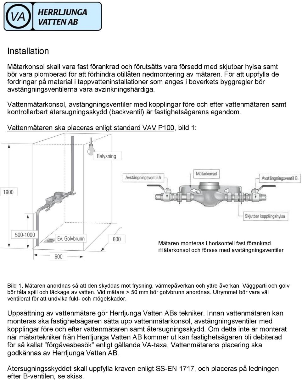 Vattenmätarkonsol, avstängningsventiler med kopplingar före och efter vattenmätaren samt kontrollerbart återsugningsskydd (backventil) är fastighetsägarens egendom.