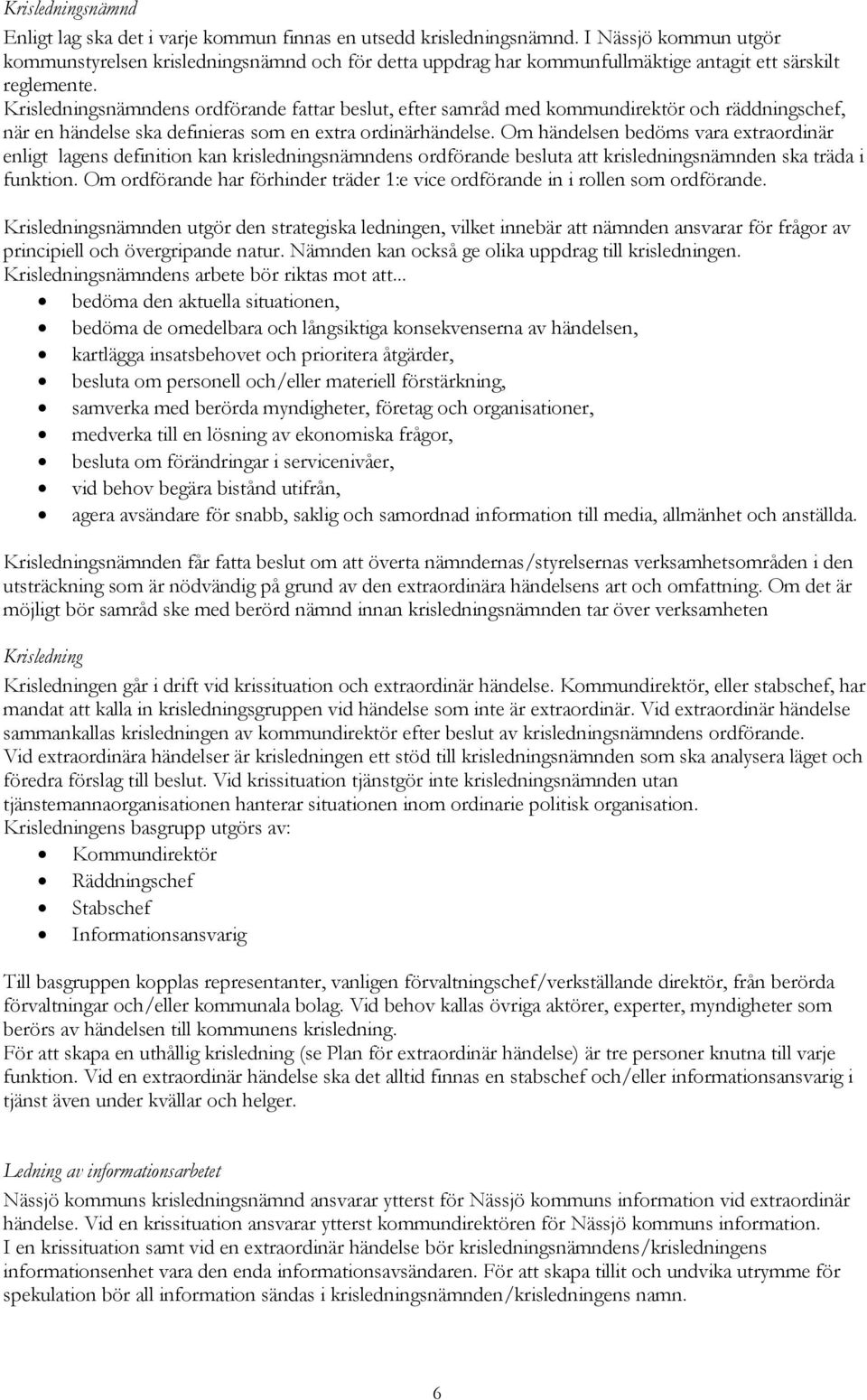 Krisledningsnämndens ordförande fattar beslut, efter samråd med kommundirektör och räddningschef, när en händelse ska definieras som en extra ordinärhändelse.