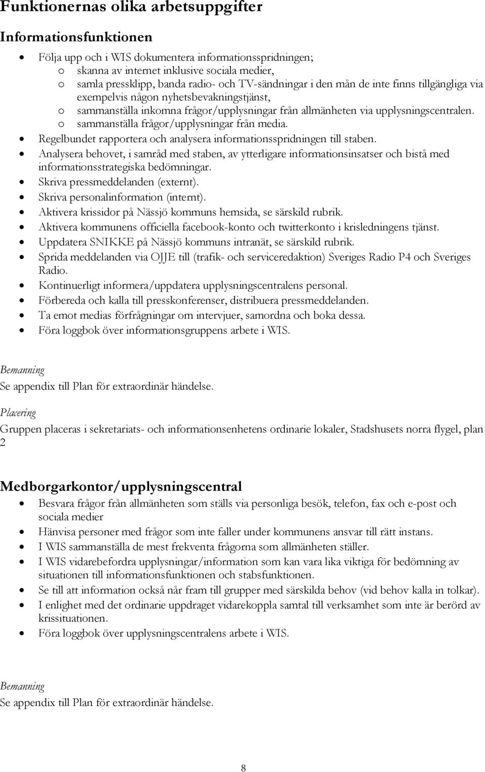 o sammanställa frågor/upplysningar från media. Regelbundet rapportera och analysera informationsspridningen till staben.