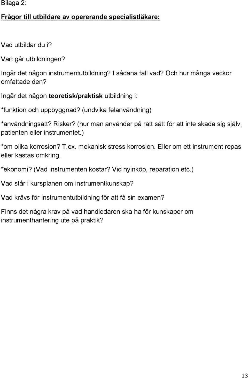 (hur man använder på rätt sätt för att inte skada sig själv, patienten eller instrumentet.) *om olika korrosion? T.ex. mekanisk stress korrosion. Eller om ett instrument repas eller kastas omkring.