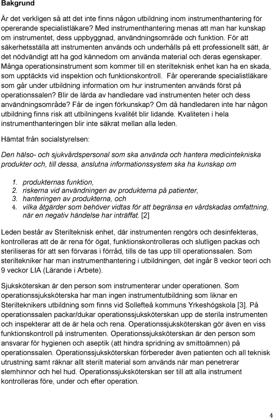 För att säkerhetsställa att instrumenten används och underhålls på ett professionellt sätt, är det nödvändigt att ha god kännedom om använda material och deras egenskaper.