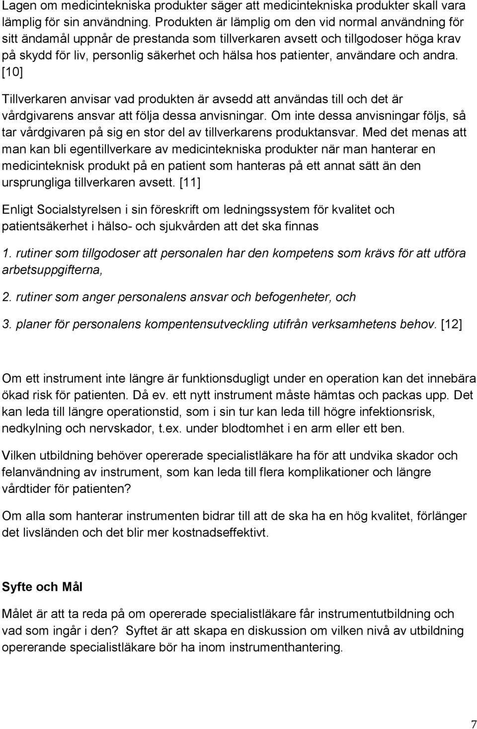 användare och andra. [10] Tillverkaren anvisar vad produkten är avsedd att användas till och det är vårdgivarens ansvar att följa dessa anvisningar.