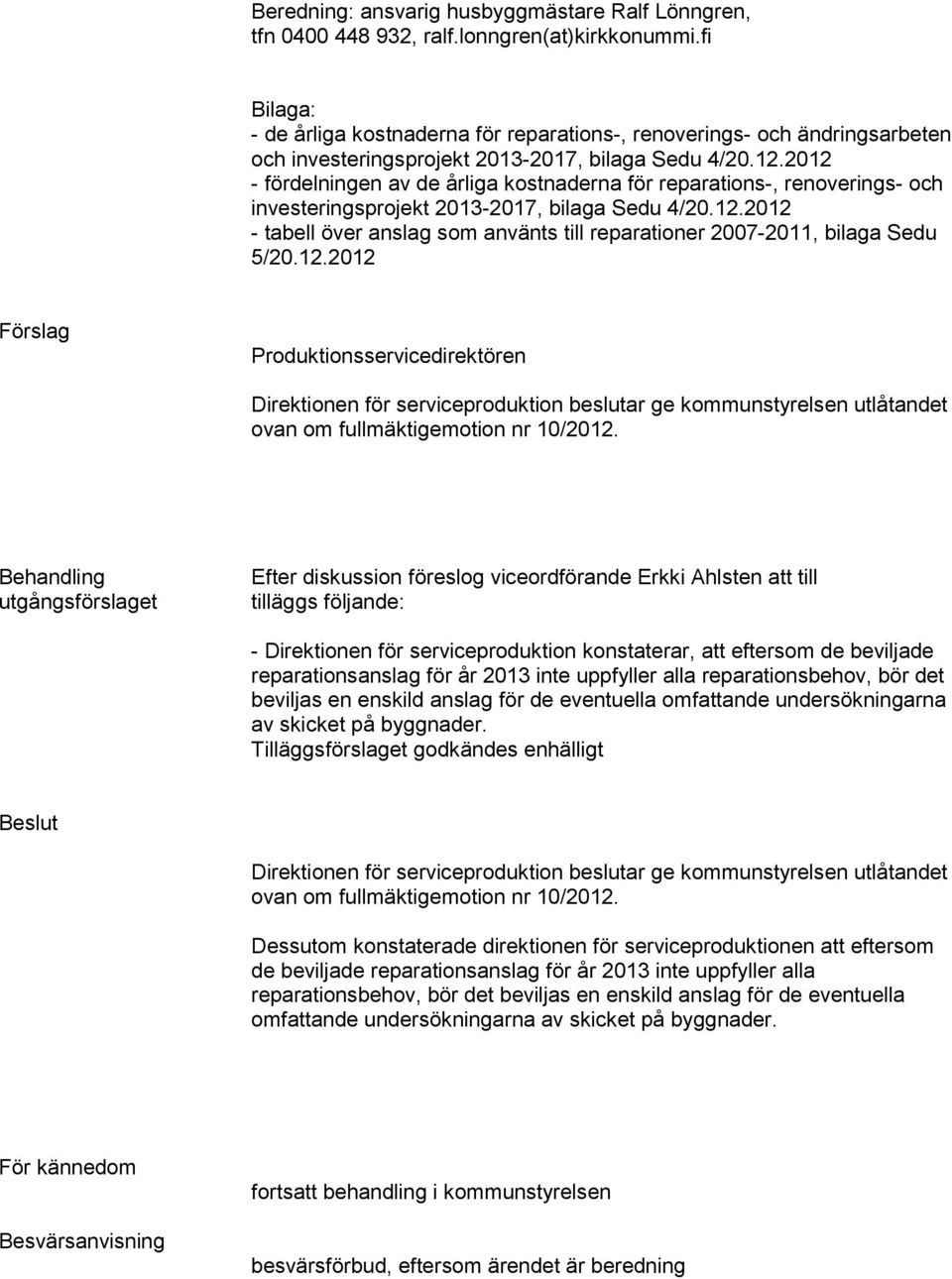 2012 - fördelningen av de årliga kostnaderna för reparations-, renoverings- och investeringsprojekt 2013-2017, bilaga Sedu 4/20.12.2012 - tabell över anslag som använts till reparationer 2007-2011, bilaga Sedu 5/20.