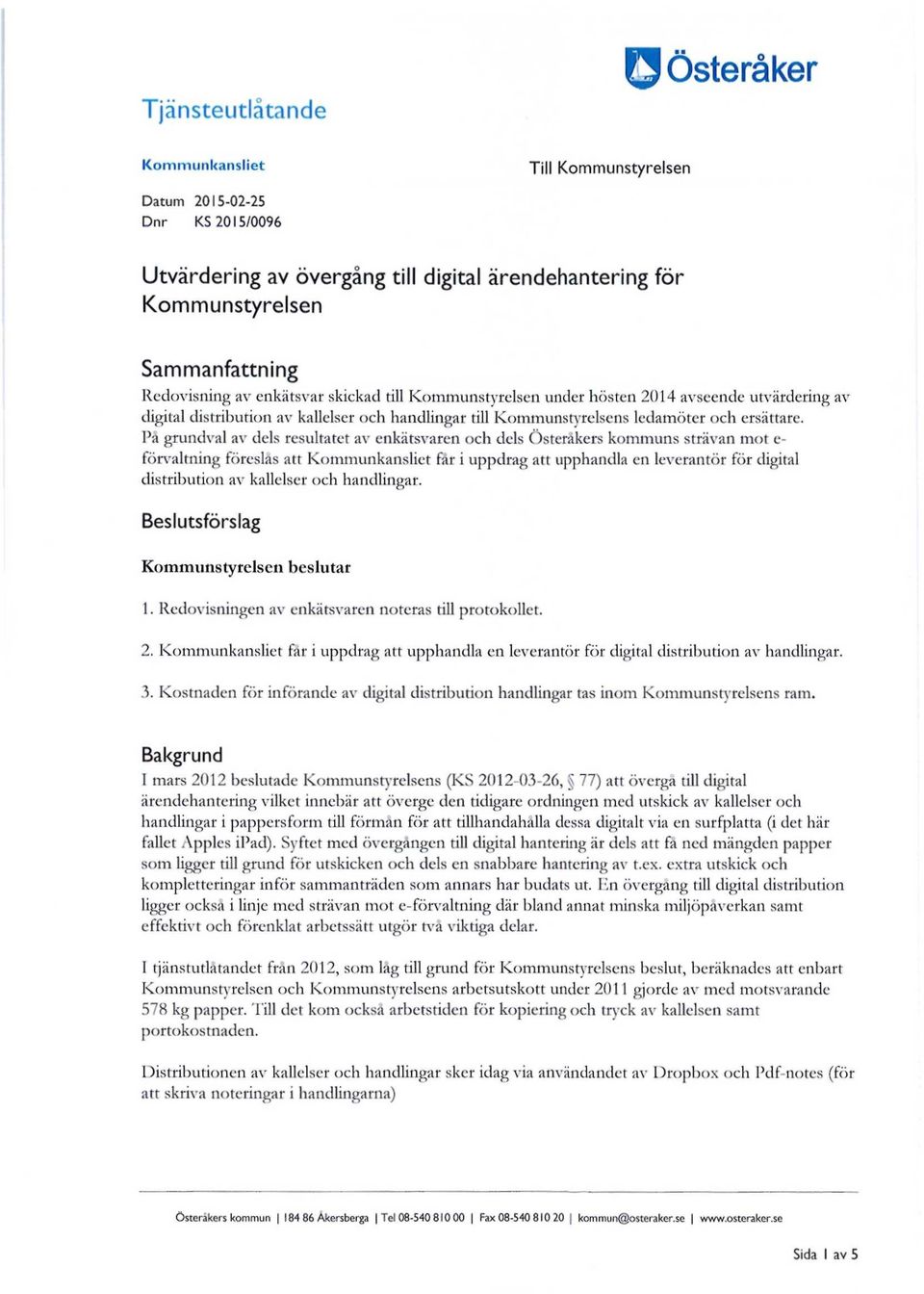 På grundval av dels resultatet av enkätsvaren och dels Österåkers kommuns strävan mot e- förvaltning föreslås att Kommunkansliet får i uppdrag att upphandla en leverantör för digital distribution av