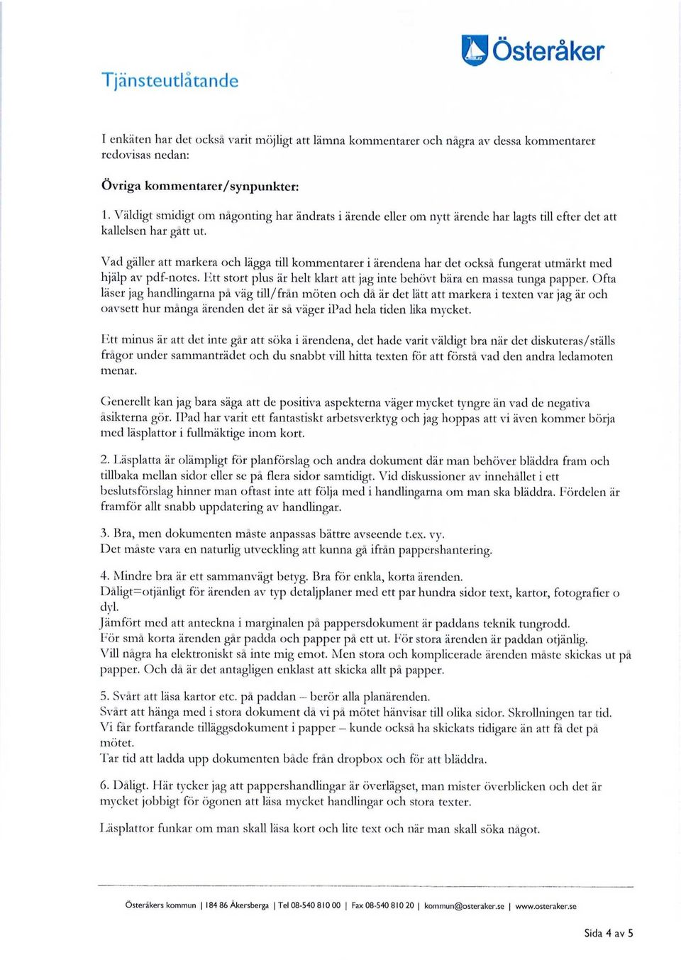 Vad gäller att markera och lägga till kommentarer i ärendena har det också fungerat utmärkt med hjälp av pdf-notes. Ett stort plus är helt klart att jag inte behövt bära en massa tunga papper.