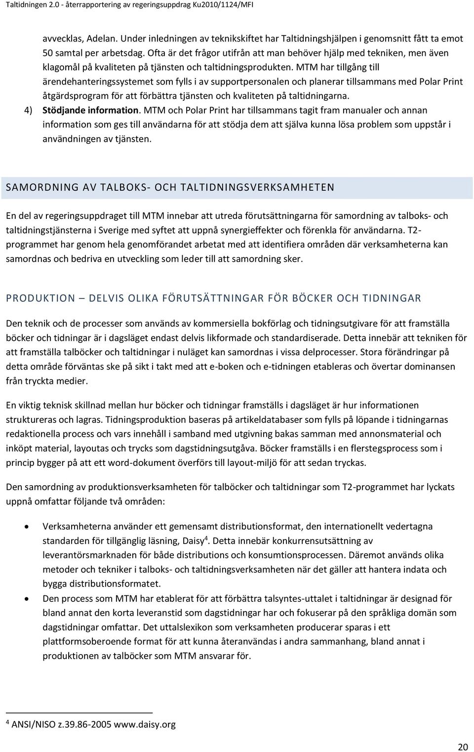 MTM har tillgång till ärendehanteringssystemet som fylls i av supportpersonalen och planerar tillsammans med Polar Print åtgärdsprogram för att förbättra tjänsten och kvaliteten på taltidningarna.