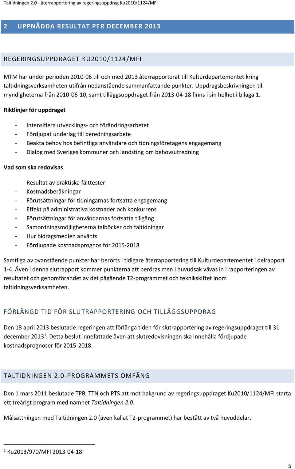 Riktlinjer för uppdraget - Intensifiera utvecklings- och förändringsarbetet - Fördjupat underlag till beredningsarbete - Beakta behov hos befintliga användare och tidningsföretagens engagemang -