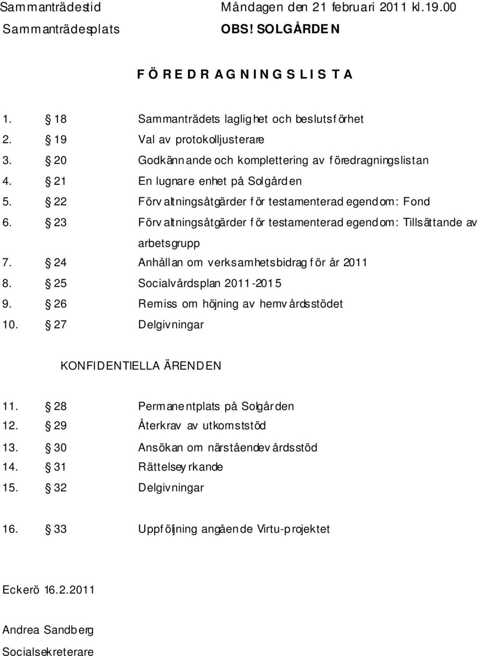 23 Förv altningsåtgärder f ör testamenterad egendom: Tillsättande av arbetsgrupp 7. 24 Anhållan om verksamhetsbidrag f ör år 2011 8. 25 Socialvårdsplan 2011-2015 9.
