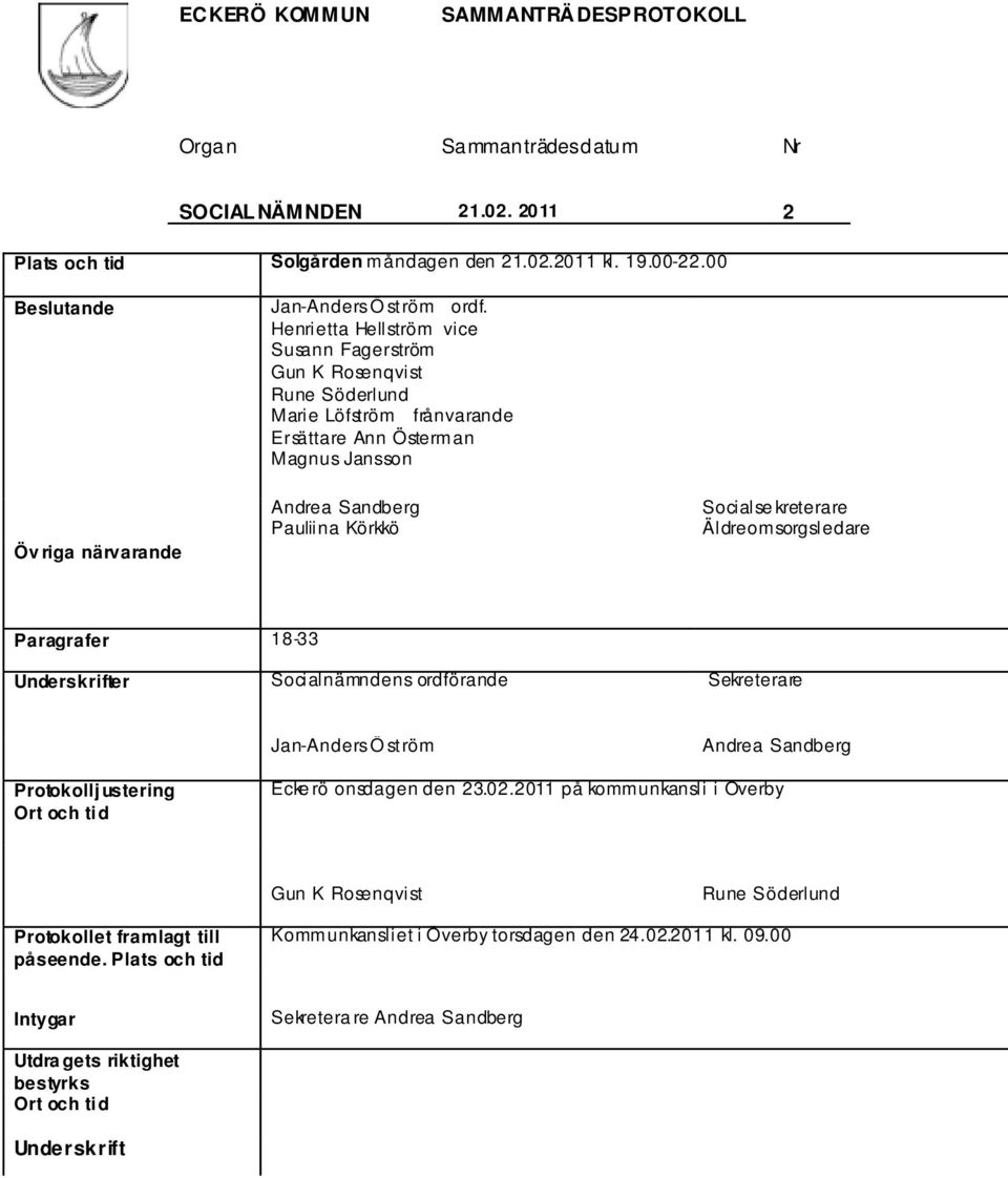 Henrietta Hellström vice Susann Fagerström Gun K Rosenqvist Rune Söderlund Marie Löfström frånvarande Ersättare Ann Österman Magnus Jansson Andrea Sandberg Pauliina Körkkö Socialse kreterare