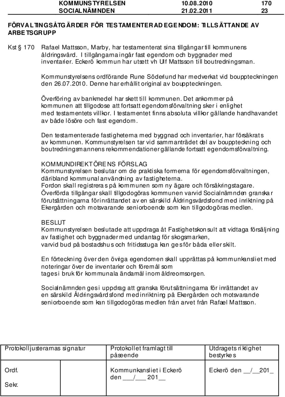 I tillgångarna ingår fast egendom och byggnader med inventarier. Eckerö kommun har utsett vh Ulf Mattsson till boutredningsman.