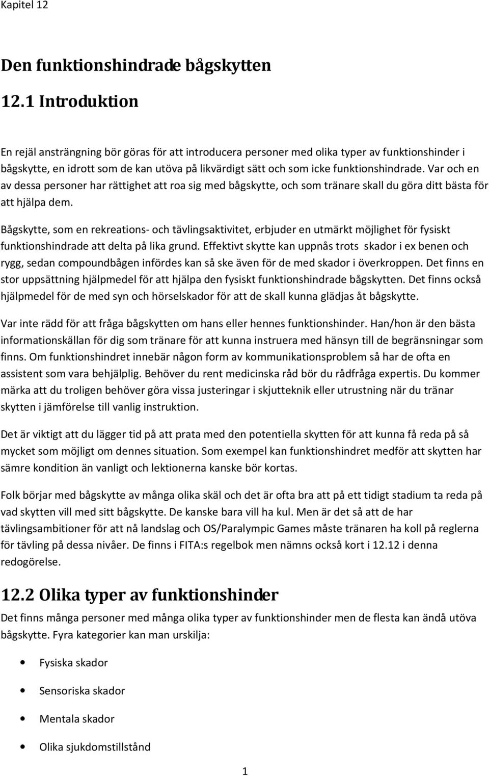 funktionshindrade. Var och en av dessa personer har rättighet att roa sig med bågskytte, och som tränare skall du göra ditt bästa för att hjälpa dem.