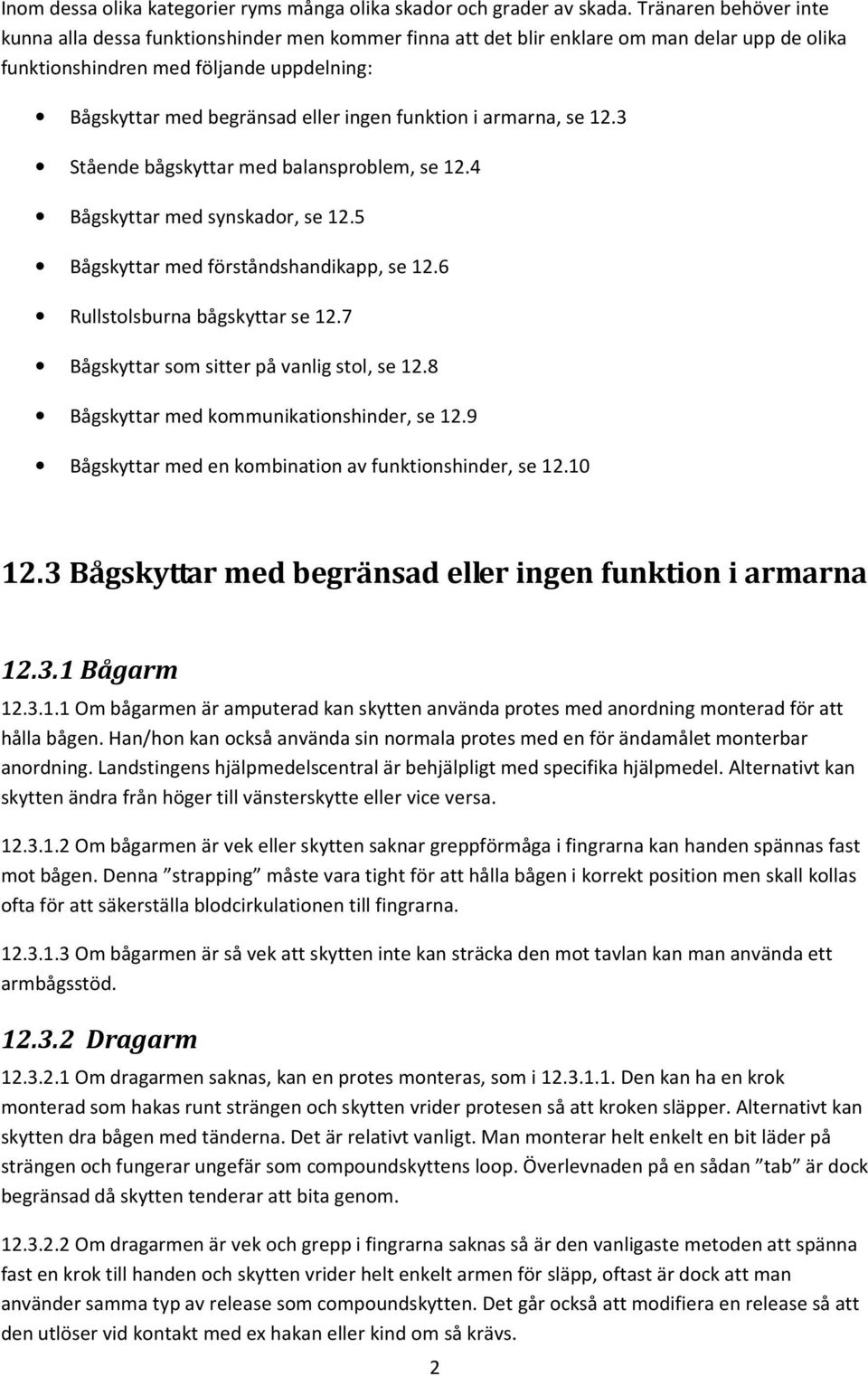 funktion i armarna, se 12.3 Stående bågskyttar med balansproblem, se 12.4 Bågskyttar med synskador, se 12.5 Bågskyttar med förståndshandikapp, se 12.6 Rullstolsburna bågskyttar se 12.