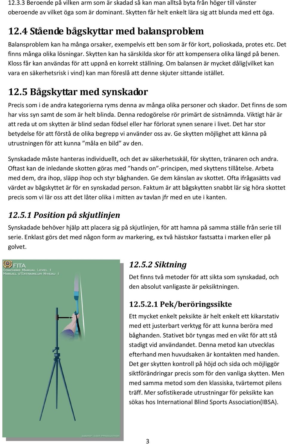 Skytten kan ha särskilda skor för att kompensera olika längd på benen. Kloss får kan användas för att uppnå en korrekt ställning.