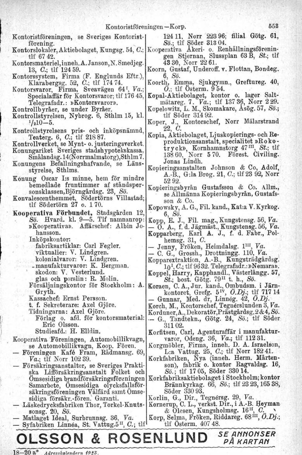 Koorn, Gustaf, Underoff v. Flottan, Bondeg., Kontorssystem, Firma (F. Englunds Eltr.), 6, Sä., Klarabergsg. 52, C.; tlf 17474. Koorth. EmII)a, Sjukgymn., Greftureg.