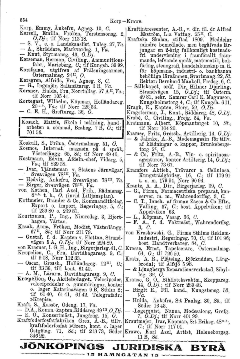 jungar en 2~årig fullkomligt kostnads- - Knut, Styrmansg. 43, O.Dj. fri undervisning i framförallt främ- Korseman, Herman, Civiling., Ammunitions- niande, lefvande språk, matematik, bokfabr.