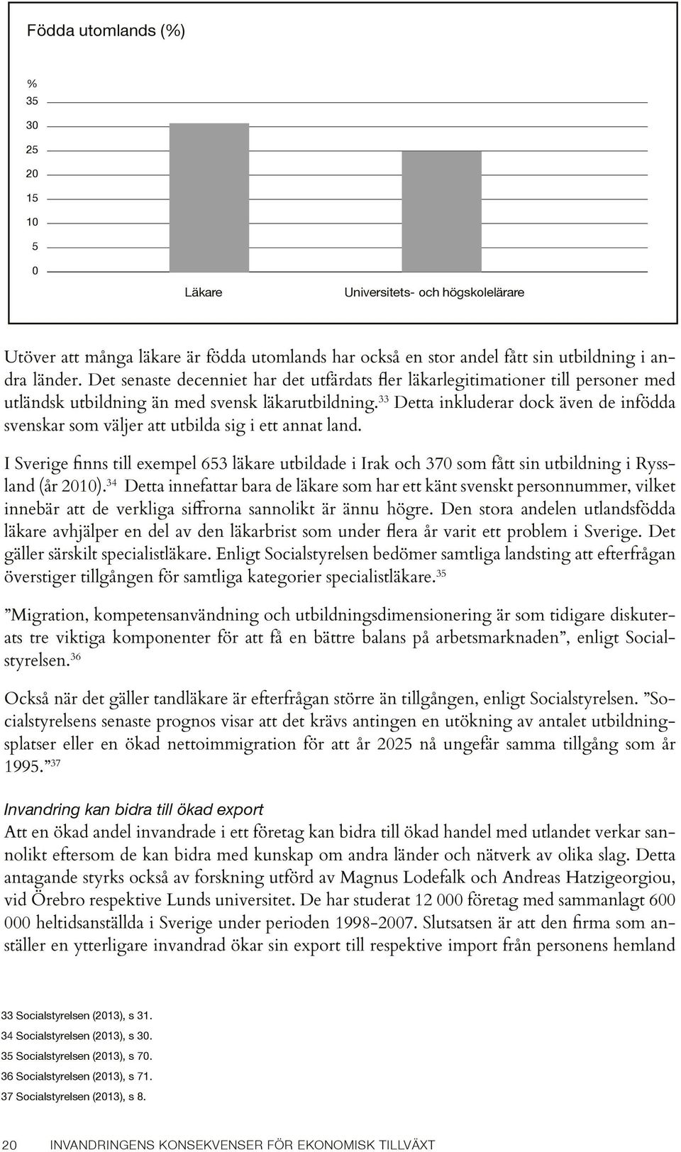 33 Detta inkluderar dock även de infödda svenskar som väljer att utbilda sig i ett annat land.