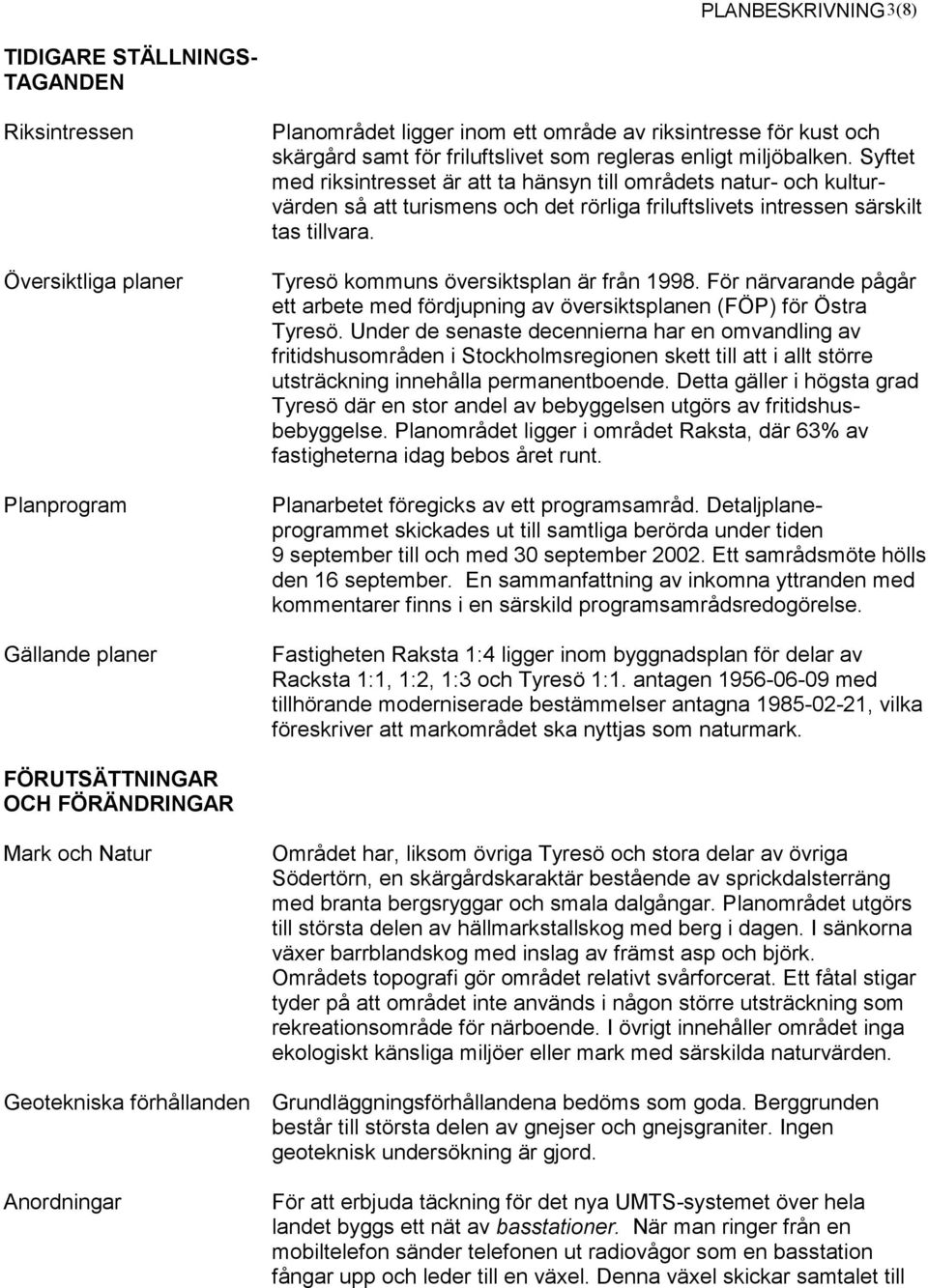 Syftet med riksintresset är att ta hänsyn till områdets natur- och kulturvärden så att turismens och det rörliga friluftslivets intressen särskilt tas tillvara.