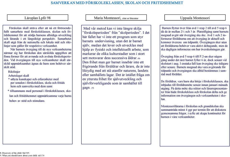 Samarbetet skall utgå från de nationella och lokala mål och riktlinjer som gäller för respektive verksamhet.
