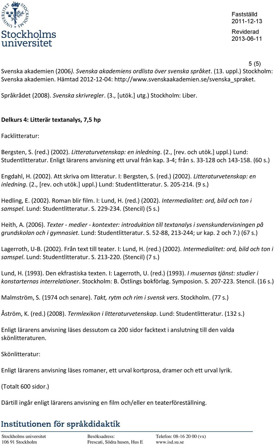 (2., [rev. och utök.] uppl.) Lund: Studentlitteratur. S. 205-214. (9 s.) Hedling, E. (2002). Roman blir film. I: Lund, H. (red.) (2002). Intermedialitet: ord, bild och ton i samspel.
