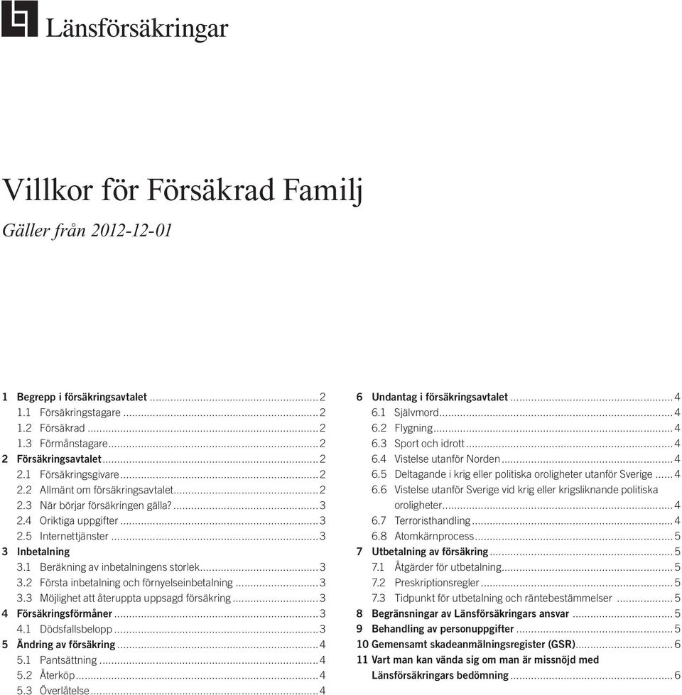 .. 3 3.3 Möjlighet att återuppta uppsagd försäkring... 3 4 Försäkringsförmåner 3 4.1 Dödsfallsbelopp 3 5 Ändring av försäkring 4 5.1 Pantsättning... 4 5.2 Återköp... 4 5.3 Överlåtelse.