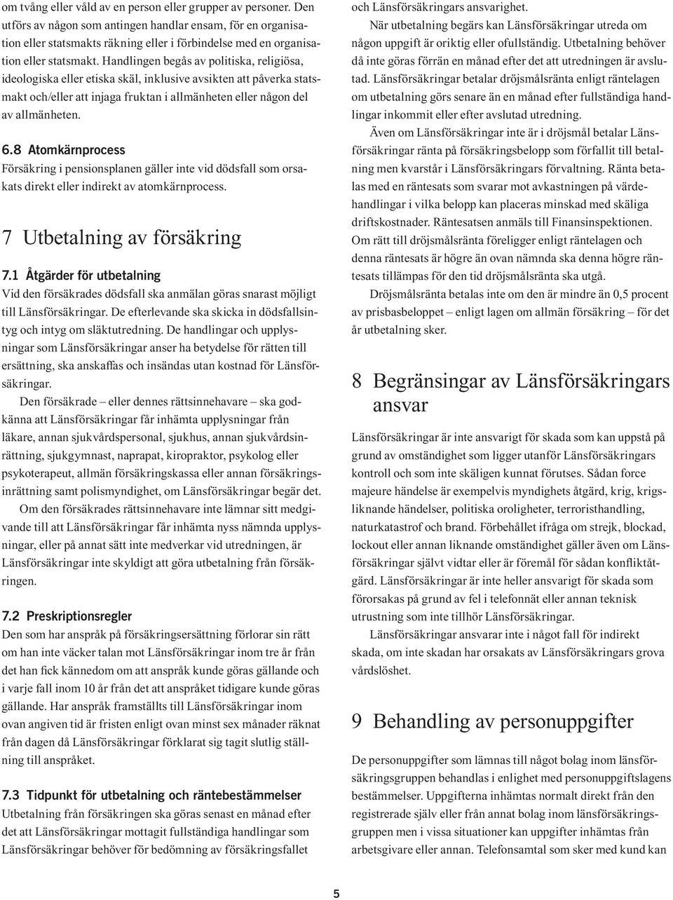 Handlingen begås av politiska, religiösa, ideologiska eller etiska skäl, inklusive avsikten att påverka statsmakt och/eller att injaga fruktan i allmänheten eller någon del av allmänheten. 6.