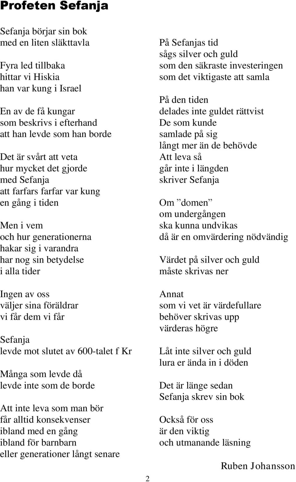 väljer sina föräldrar vi får dem vi får Sefanja levde mot slutet av 600-talet f Kr Många som levde då levde inte som de borde Att inte leva som man bör får alltid konsekvenser ibland med en gång