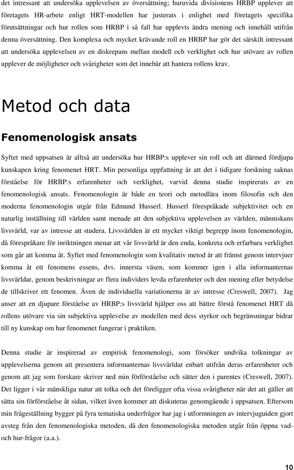 Den komplexa och mycket krävande roll en HRBP har gör det särskilt intressant att undersöka upplevelsen av en diskrepans mellan modell och verklighet och hur utövare av rollen upplever de möjligheter